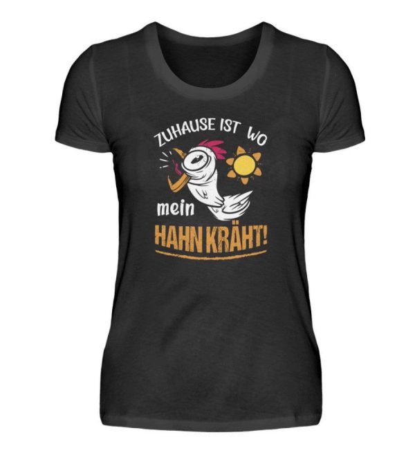Zuhause ist wo mein Hahn kräht · Damen T-Shirt Schn?ppchen